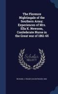The Florence Nightingale Of The Southern Army; Experiences Of Mrs. Ella K. Newsom, Confederate Nurse In The Great War Of 1861-65 edito da Sagwan Press