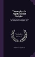 Theosophy, Or, Psychological Religion di Friedrich Max Muller edito da Palala Press