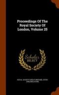 Proceedings Of The Royal Society Of London, Volume 25 di Jsto Organization edito da Arkose Press
