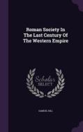 Roman Society In The Last Century Of The Western Empire di Samuel Dill edito da Palala Press