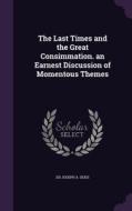 The Last Times And The Great Consimmation. An Earnest Discussion Of Momentous Themes di DD Joseph a Seiss edito da Palala Press