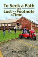 To Seek A Path And Lost In A Footnote In Time di Bob Lawrence edito da Xlibris Corporation