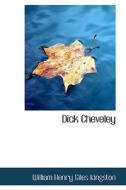 Dick Cheveley di William Henry Giles Kingston edito da Bibliolife