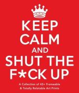 Keep Calm and Shut the F*ck Up di Adams Media edito da Adams Media Corporation