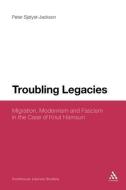 Troubling Legacies: Migration, Modernism and Fascism in the Case of Knut Hamsun di Peter Sj Lyst-Jackson, Peter Sjolyst-Jackson edito da CONTINNUUM 3PL