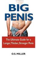Big Penis: The Ultimate Guide for a Longer, Thicker, Stronger Penis di O. S. Miller edito da Createspace