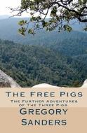 The Free Pigs: The Further Adventures of the Three Pigs. di Gregory Allen Sanders edito da Createspace