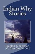 Indian Why Stories di Frank B. Linderman, Co Skee See Co Cot edito da Createspace