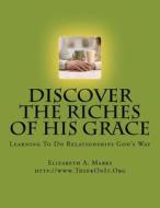 Discover the Riches of His Grace: Learning to Do Relationships God's Way. an Inductive Bible Study Helping You Discover God's Riches in Christ Jesus. di Elizabeth Marks edito da Createspace