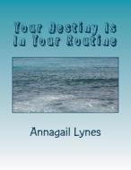 Your Destiny Is in Your Routine di Annagail Lynes edito da Createspace