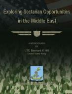 Exploring Sectarian Opportunities in the Middle East di Ltc Bernard K. Hill edito da Createspace