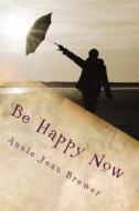Be Happy Now di Annie Jean Brewer edito da Createspace