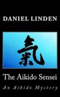 The Aikido Sensei: An Aikido Mystery di Daniel Linden edito da Createspace