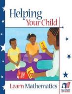 Helping Your Child Learn Mathematics di U. S. Department of Education, Office of Communications And Outreach edito da Createspace
