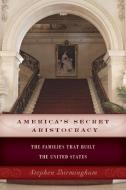 America's Secret Aristocracy di Stephen Birmingham edito da Rowman and Littlefield