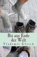 Bis ANS Ende Der Welt: Ein Pilgerbuch di Vladimir Ulrich edito da Createspace