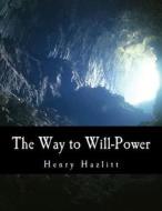 The Way to Will-Power di Henry Hazlitt edito da Createspace