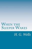 When the Sleeper Wakes di H. G. Wells edito da Createspace