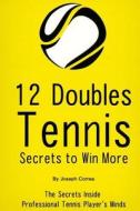 12 Doubles Tennis Secrets to Win More: The Secrets Inside Professional Tennis Player's Minds di Joseph Correa edito da Createspace