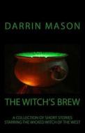 The Witch's Brew: A Collection of Hilarious Short Stories Starring the Wicked Witch of the West di Darrin Mason edito da Createspace