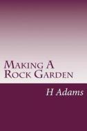 Making a Rock Garden di H. S. Adams edito da Createspace