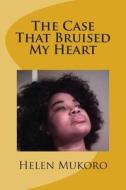 The Case That Bruised My Heart di Helen Mukoro edito da Createspace