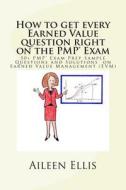 How to Get Every Earned Value Question Right on the Pmp(r) Exam: 50+ Pmp(r) Exam Prep Sample Questions and Solutions on Earned Value Management (Evm) di Aileen Ellis Pmp edito da Createspace