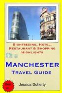Manchester Travel Guide: Sightseeing, Hotel, Restaurant & Shopping Highlights di Jessica Doherty edito da Createspace