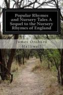 Popular Rhymes and Nursery Tales a Sequel to the Nursery Rhymes of England di James Orchard Halliwell edito da Createspace
