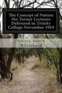 The Concept of Nature the Tarner Lectures Delivered in Trinity College November 1919 di Alfred North Whitehead edito da Createspace