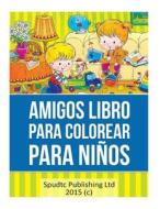 Amigos Libro Para Colorear Para Ninos di Spudtc Publishing Ltd edito da Createspace
