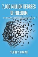 7,000 Million Degrees of Freedom: One Earth, Seven Billion Worlds di Sehdev Kumar edito da IUNIVERSE INC