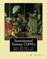 Sentimental Tommy (1896). by: J. M. Barrie: The Story of His Boyhood di James Matthew Barrie edito da Createspace Independent Publishing Platform