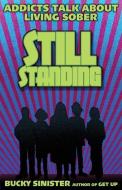 Still Standing: Addicts Talk about Living Sober di Bucky Sinster edito da CONARI PR