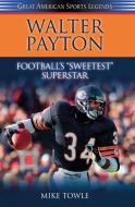 Walter Payton: Football's Sweetest Superstar di Mike Towle edito da CUMBERLAND HOUSE PUB