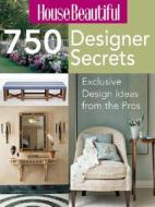 House Beautiful 750 Designer Secrets: Exclusive Design Ideas from the Pros di Inc. Sterling Publishing Co, Sterling Publishing Company edito da HEARST BOOKS