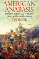 American Anabasis: Xenophon and the Idea of America from the Mexican War to Iraq di Tim Rood edito da OVERLOOK PR