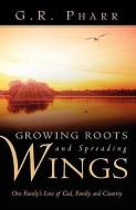 Growing Roots and Spreading Wings di G. R. Pharr edito da XULON PR