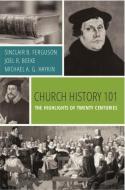 Church History 101: The Highlights of Twenty Centuries di Sinclair B. Ferguson, Joel R. Beeke, Michael A. G. Haykin edito da REFORMATION HERITAGE BOOKS