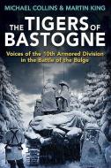 The Tigers of Bastogne di Michael Collins, Martin King edito da Casemate Publishers