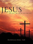 Jesus "The Way, the Truth and the Life" di Thd Dr Ronald Bish edito da XULON PR