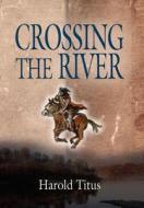 Crossing The River di Harold Titus edito da Booklocker Inc.,us