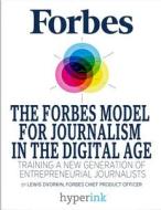 The Forbes Model for Journalism in the Digital Age: Training a New Generation of Entrepreneurial Journalists di Lewis Dvorkin, LLC Forbes edito da Hyperink