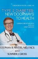 Type 2 Diabetes: New Doorways to Health: Surprising Breakthroughs from an Expert Surgeon di Stephan R. Myers MD, Summer J. Gross edito da MILL CITY PR