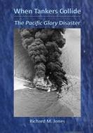 When Tankers Collide - The Pacific Glory Disaster di Richard M. Jones edito da Lulu.com