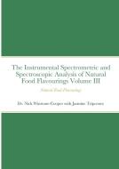 The Instrumental Spectrometric and Spectroscopic Analysis of Natural Food Flavourings Volume III - Natural Food Flavourings di Nick Winstone-Cooper, Jasmine Tripconey edito da Lulu.com