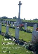 The Artois Battlefields: A Guide to the Cemeteries and Memorials of the Battlefields of Artois 1914-18 di Michael Scott edito da NAVAL & MILITARY PR