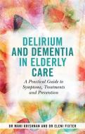 Delirium and Dementia in Elderly Care: A Practical Guide to Symptoms, Treatments and Prevention di Mani Krishnan, Eleni Fixter edito da JESSICA KINGSLEY PUBL INC