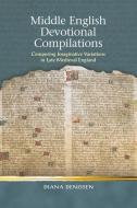 Middle English Devotional Compilations: Composing Imaginative Variations in Late Medieval England di Diana Denissen edito da UNIV OF WALES PR