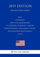 India - Amendment One to the Memorandum of Agreement of January 9, 2006 for Defense Research, Development, Testing, and  di The Law Library edito da INDEPENDENTLY PUBLISHED